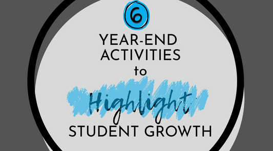 Highlight Student Growth: 6 End-of-Year Activities