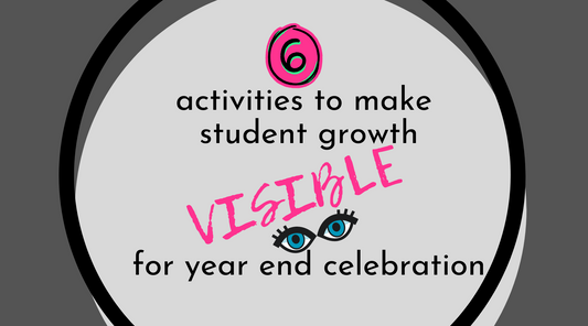 6 Activities to Make Student Growth VISIBLE for Year End Celebration