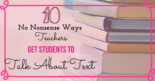 10 No Nonsense Ways Teachers Get Students To Talk About Text